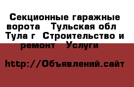 Секционные гаражные ворота - Тульская обл., Тула г. Строительство и ремонт » Услуги   